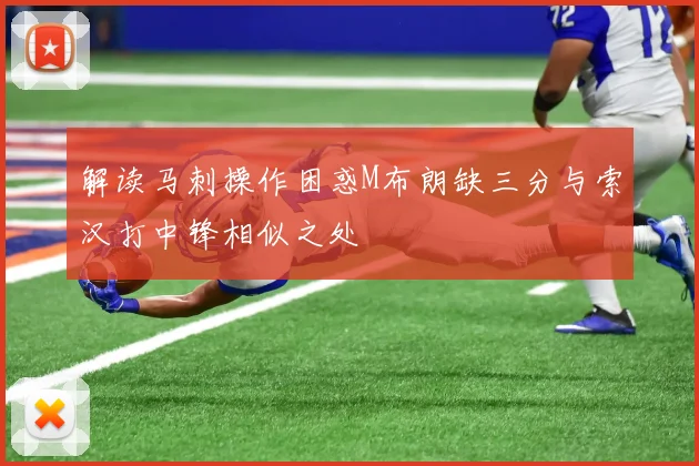解读马刺操作困惑M布朗缺三分与索汉打中锋相似之处
