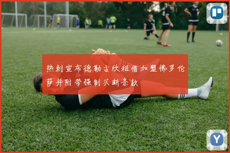 热刺宣布德勒古欣租借加盟佛罗伦萨并附带强制买断条款