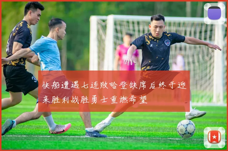 快船遭遇七连败哈登缺席后终于迎来胜利战胜勇士重燃希望