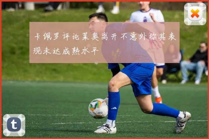 卡佩罗评论莱奥离开不意外称其表现未达成熟水平