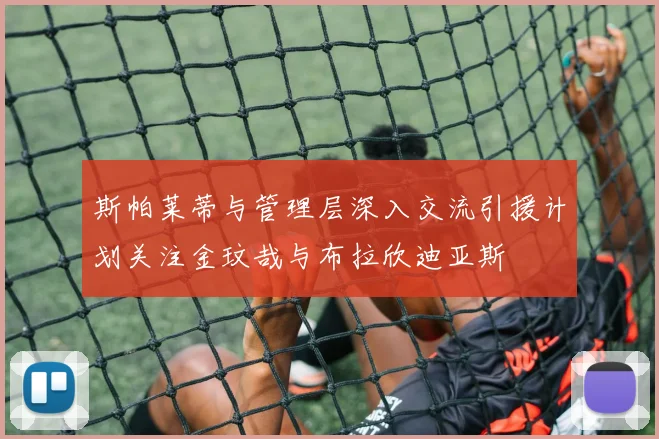 斯帕莱蒂与管理层深入交流引援计划关注金玟哉与布拉欣迪亚斯